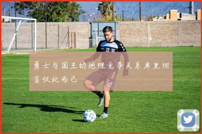 勇士与国王的地理竞争关系库里坦言仅此而已