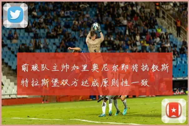 前狼队主帅加里奥尼尔即将执教斯特拉斯堡双方达成原则性一致